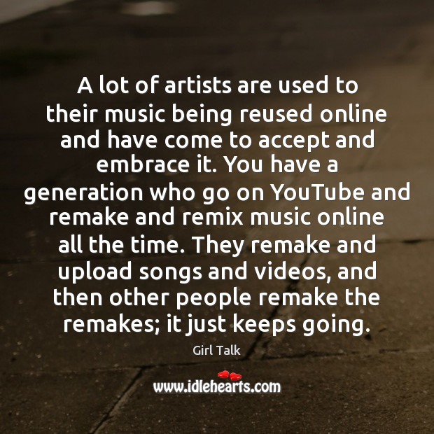 A lot of artists are used to their music being reused online Accept Quotes Image