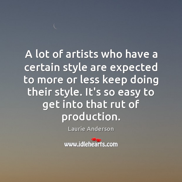 A lot of artists who have a certain style are expected to Laurie Anderson Picture Quote