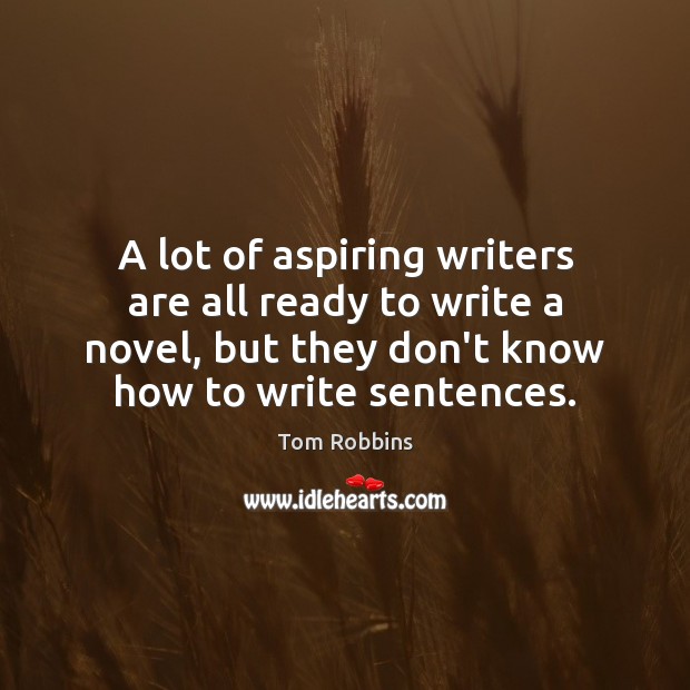 A lot of aspiring writers are all ready to write a novel, Tom Robbins Picture Quote