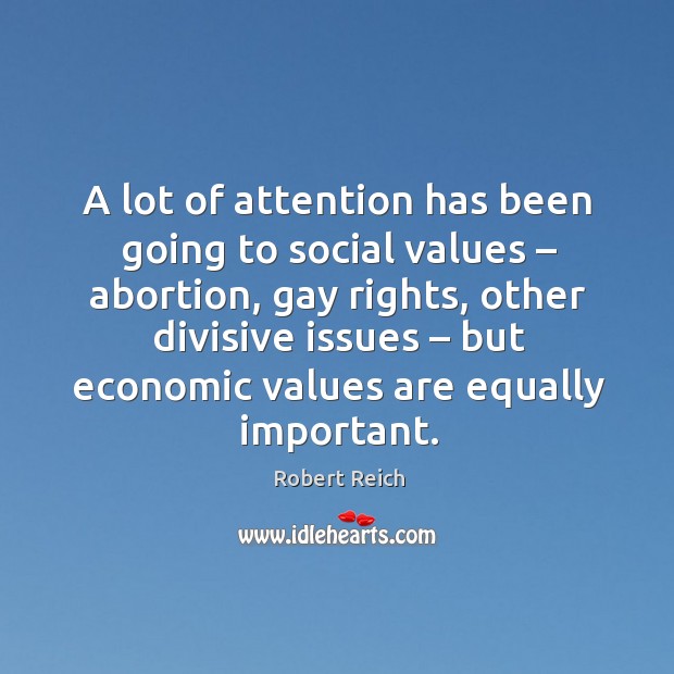 A lot of attention has been going to social values – abortion Robert Reich Picture Quote