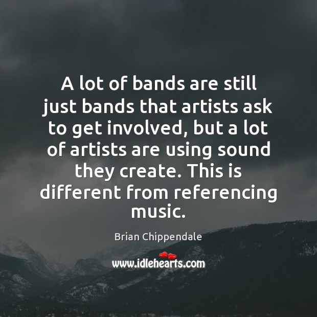 A lot of bands are still just bands that artists ask to Brian Chippendale Picture Quote