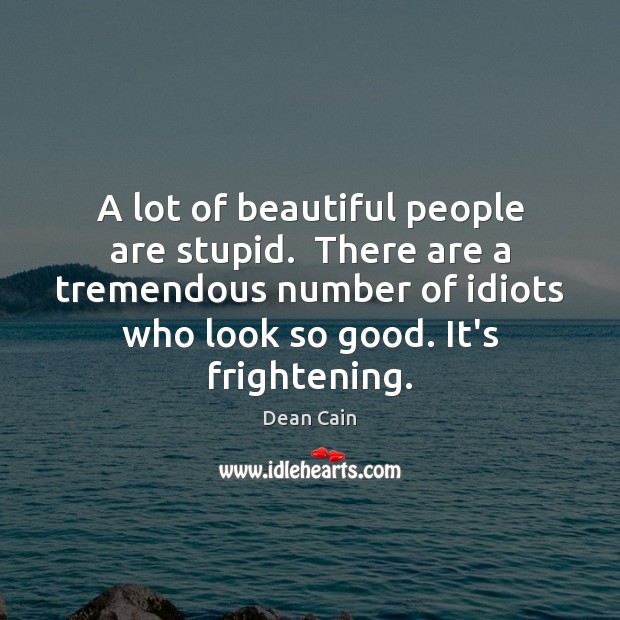 A lot of beautiful people are stupid.  There are a tremendous number Dean Cain Picture Quote
