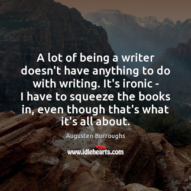 A lot of being a writer doesn’t have anything to do with Augusten Burroughs Picture Quote