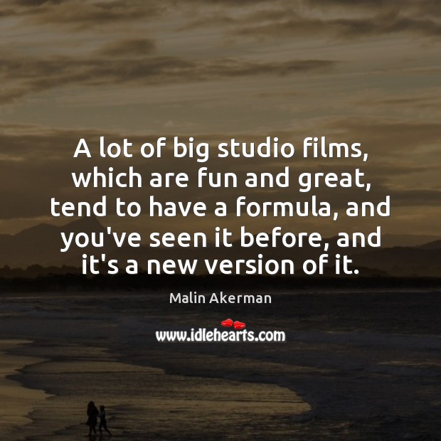 A lot of big studio films, which are fun and great, tend Malin Akerman Picture Quote