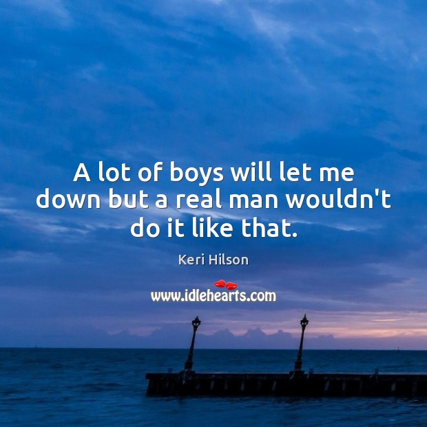 A lot of boys will let me down but a real man wouldn’t do it like that. Keri Hilson Picture Quote