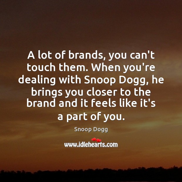 A lot of brands, you can’t touch them. When you’re dealing with Snoop Dogg Picture Quote
