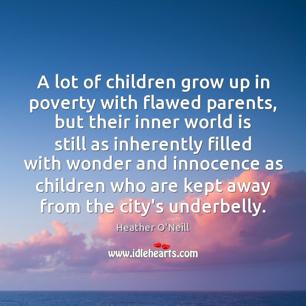 A lot of children grow up in poverty with flawed parents, but Heather O’Neill Picture Quote