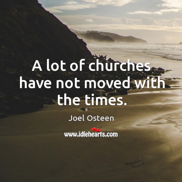 A lot of churches have not moved with the times. Joel Osteen Picture Quote