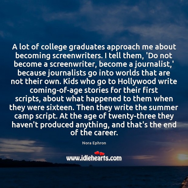 A lot of college graduates approach me about becoming screenwriters. I tell Image
