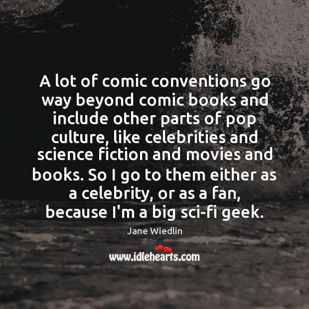 A lot of comic conventions go way beyond comic books and include Jane Wiedlin Picture Quote