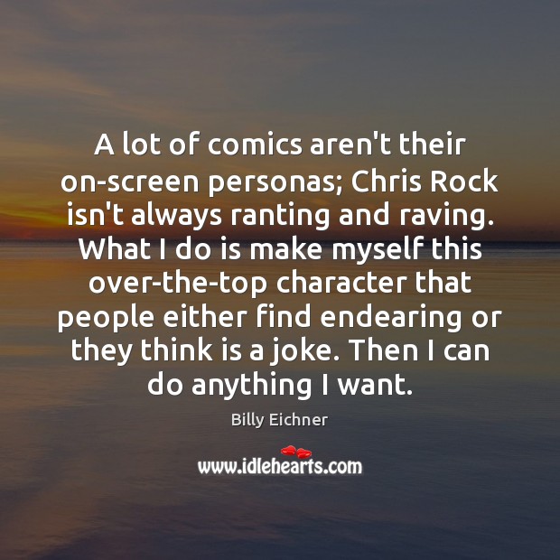 A lot of comics aren’t their on-screen personas; Chris Rock isn’t always Billy Eichner Picture Quote