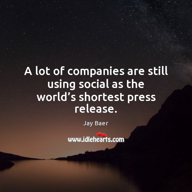A lot of companies are still using social as the world’s shortest press release. Jay Baer Picture Quote