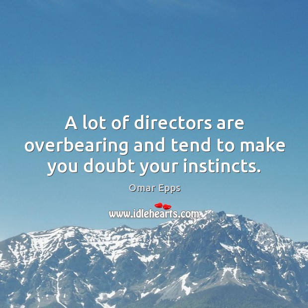 A lot of directors are overbearing and tend to make you doubt your instincts. Omar Epps Picture Quote