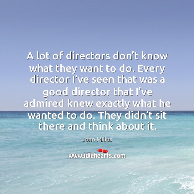 A lot of directors don’t know what they want to do. John Milius Picture Quote