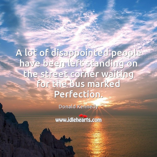 A lot of disappointed people have been left standing on the street Donald Kennedy Picture Quote