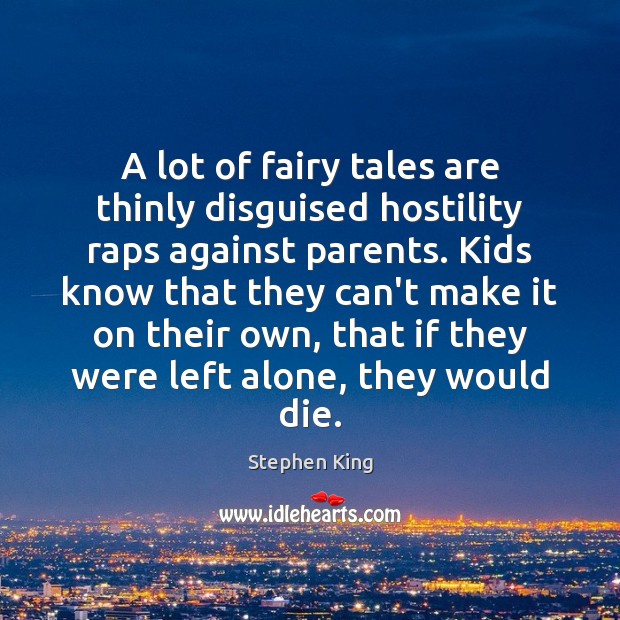 A lot of fairy tales are thinly disguised hostility raps against parents. Stephen King Picture Quote