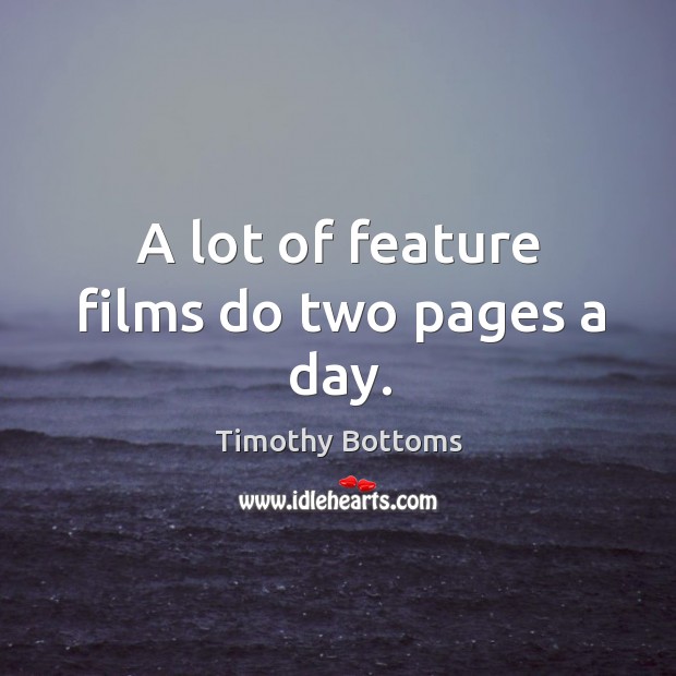 A lot of feature films do two pages a day. Timothy Bottoms Picture Quote