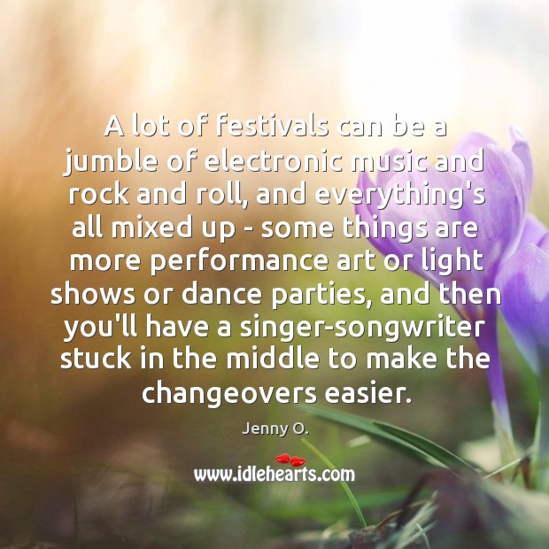 A lot of festivals can be a jumble of electronic music and Jenny O. Picture Quote