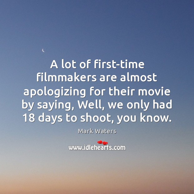 A lot of first-time filmmakers are almost apologizing for their movie by Mark Waters Picture Quote