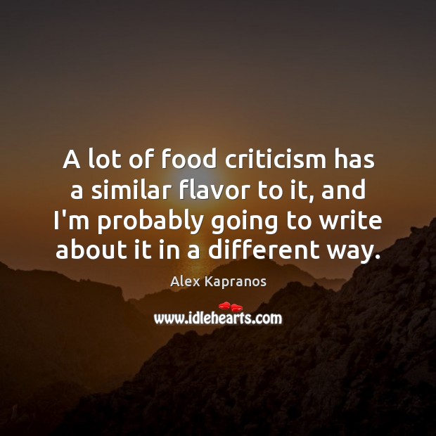 A lot of food criticism has a similar flavor to it, and Alex Kapranos Picture Quote