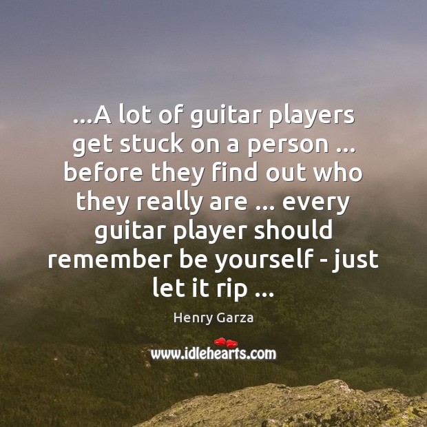 …A lot of guitar players get stuck on a person … before they Be Yourself Quotes Image