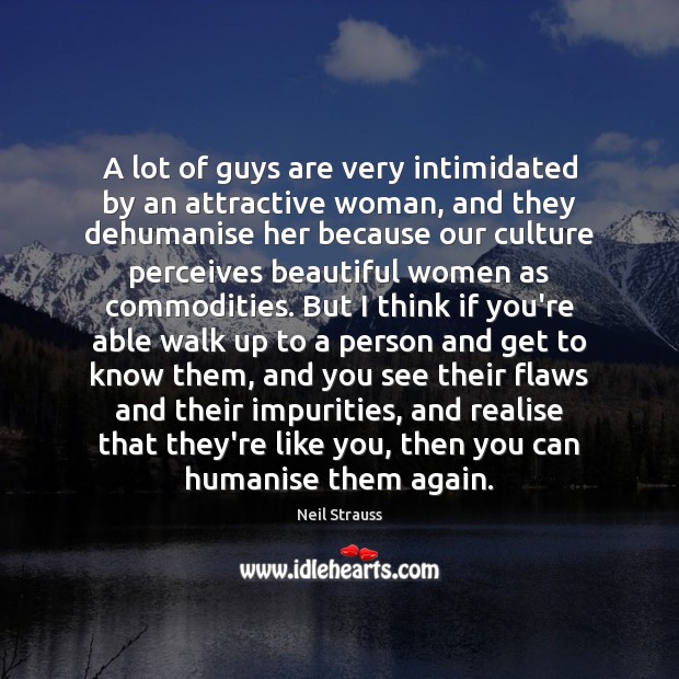 A lot of guys are very intimidated by an attractive woman, and Neil Strauss Picture Quote