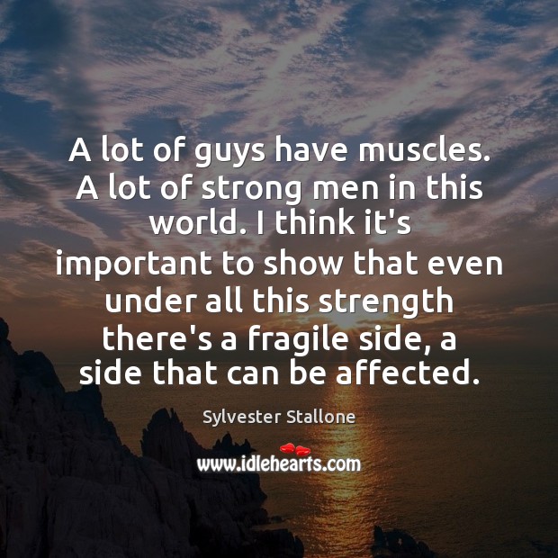 A lot of guys have muscles. A lot of strong men in Image