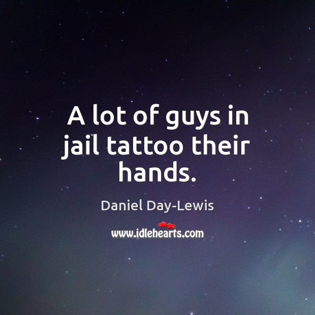 A lot of guys in jail tattoo their hands. Daniel Day-Lewis Picture Quote