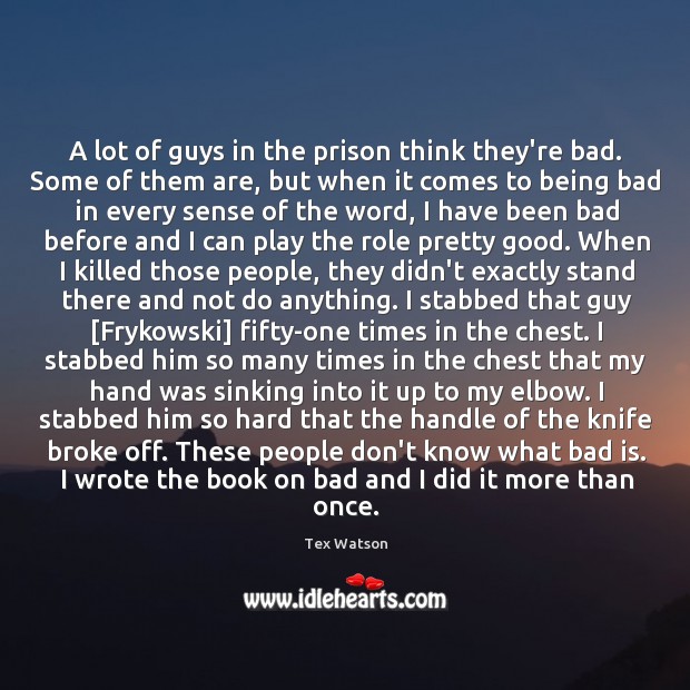 A lot of guys in the prison think they’re bad. Some of Tex Watson Picture Quote