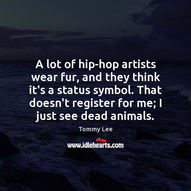 A lot of hip-hop artists wear fur, and they think it’s a Tommy Lee Picture Quote