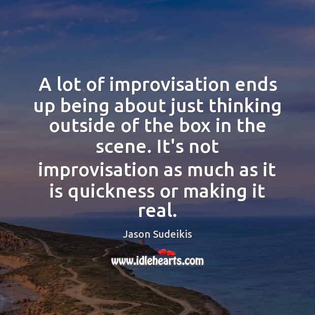 A lot of improvisation ends up being about just thinking outside of Image