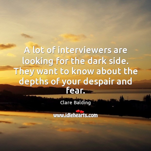 A lot of interviewers are looking for the dark side. They want Image