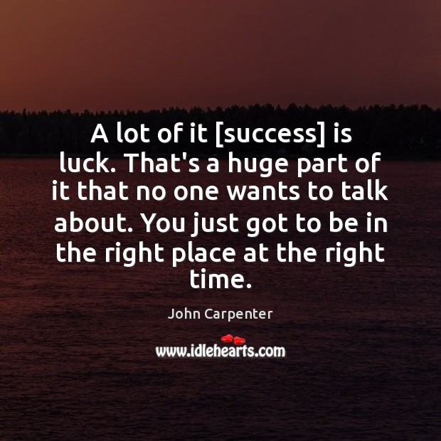 A lot of it [success] is luck. That’s a huge part of John Carpenter Picture Quote