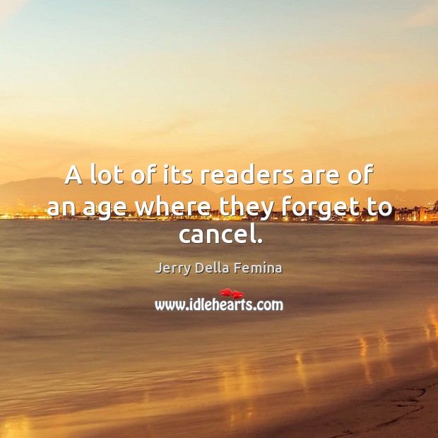 A lot of its readers are of an age where they forget to cancel. Image