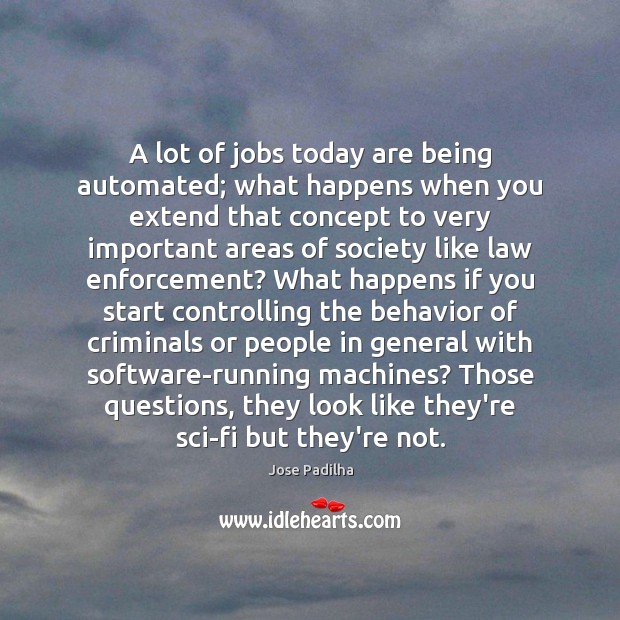 A lot of jobs today are being automated; what happens when you Jose Padilha Picture Quote