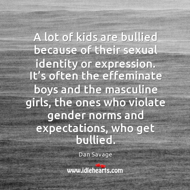 A lot of kids are bullied because of their sexual identity or expression. Dan Savage Picture Quote