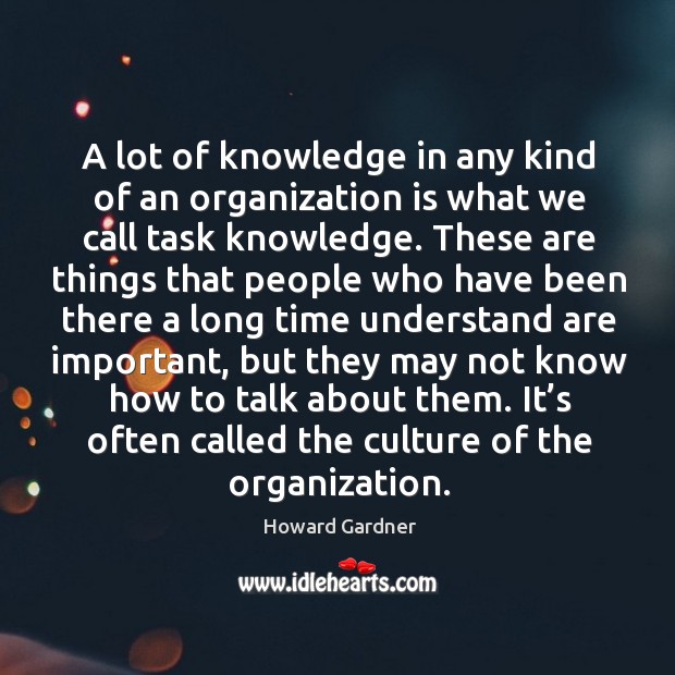 A lot of knowledge in any kind of an organization is what we call task knowledge. Howard Gardner Picture Quote