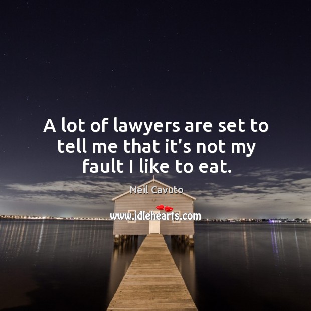 A lot of lawyers are set to tell me that it’s not my fault I like to eat. Image