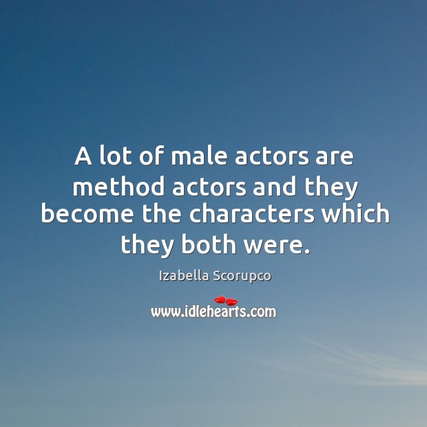 A lot of male actors are method actors and they become the characters which they both were. Izabella Scorupco Picture Quote