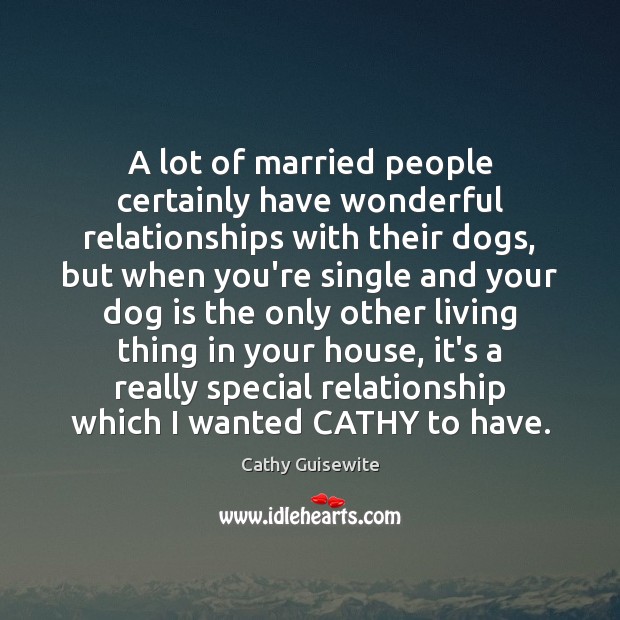 A lot of married people certainly have wonderful relationships with their dogs, Cathy Guisewite Picture Quote