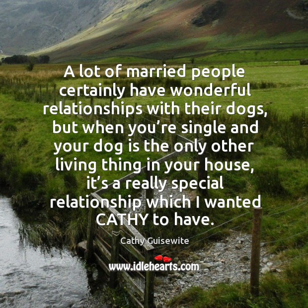 A lot of married people certainly have wonderful relationships with their dogs Image