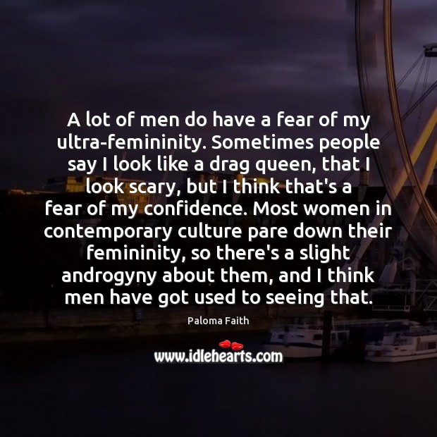A lot of men do have a fear of my ultra-femininity. Sometimes Paloma Faith Picture Quote