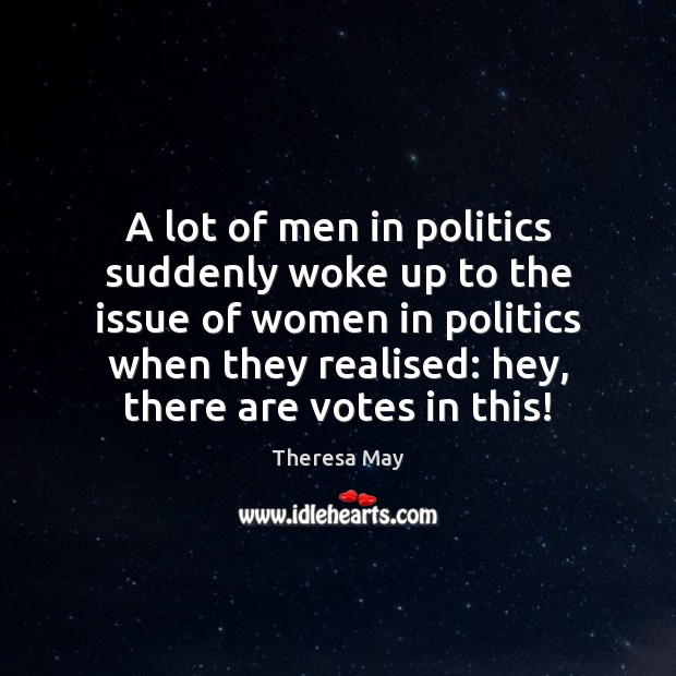 A lot of men in politics suddenly woke up to the issue Image