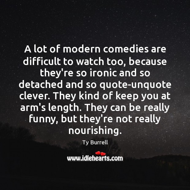 A lot of modern comedies are difficult to watch too, because they’re Ty Burrell Picture Quote