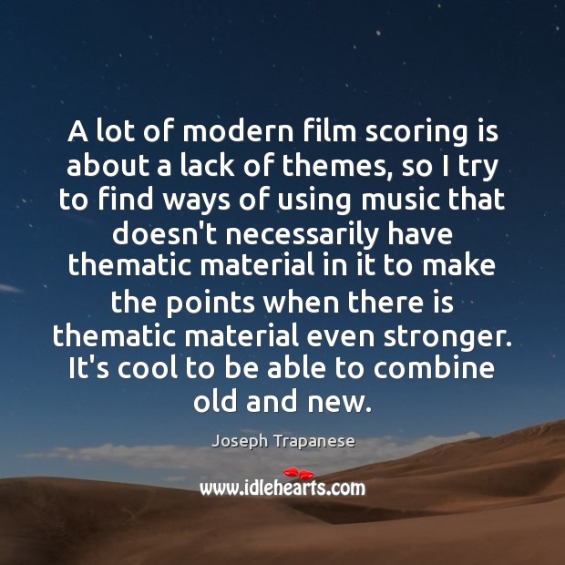 A lot of modern film scoring is about a lack of themes, Joseph Trapanese Picture Quote