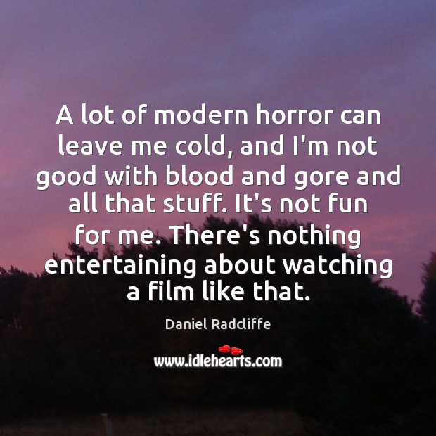 A lot of modern horror can leave me cold, and I’m not Daniel Radcliffe Picture Quote