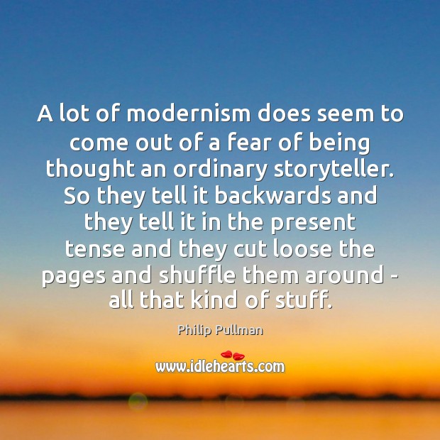 A lot of modernism does seem to come out of a fear Philip Pullman Picture Quote