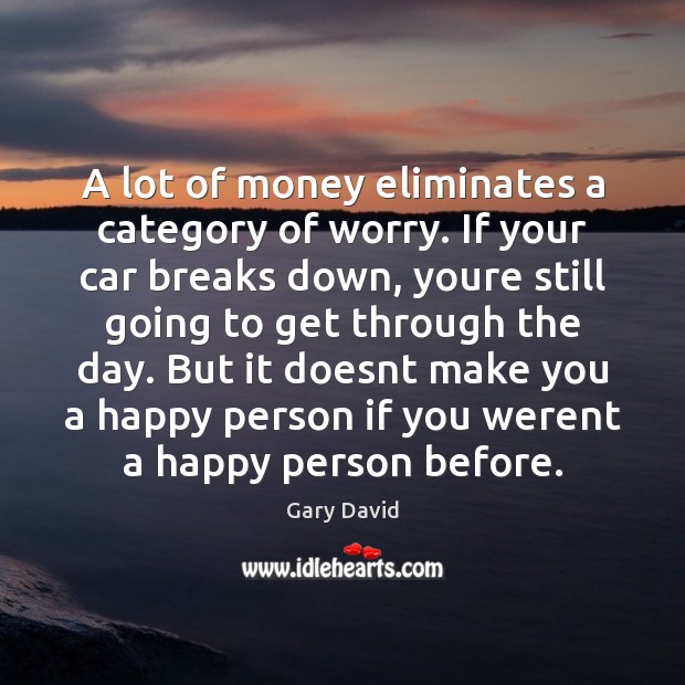 A lot of money eliminates a category of worry. If your car Gary David Picture Quote