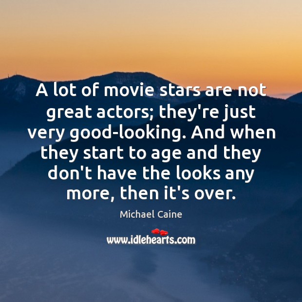 A lot of movie stars are not great actors; they’re just very Michael Caine Picture Quote