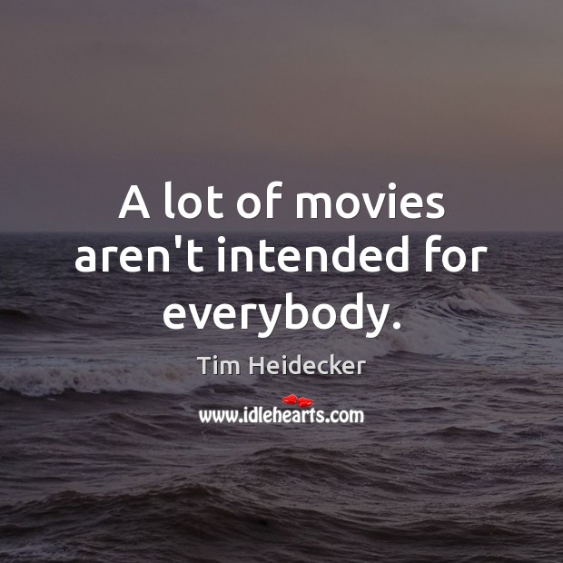 A lot of movies aren’t intended for everybody. Image